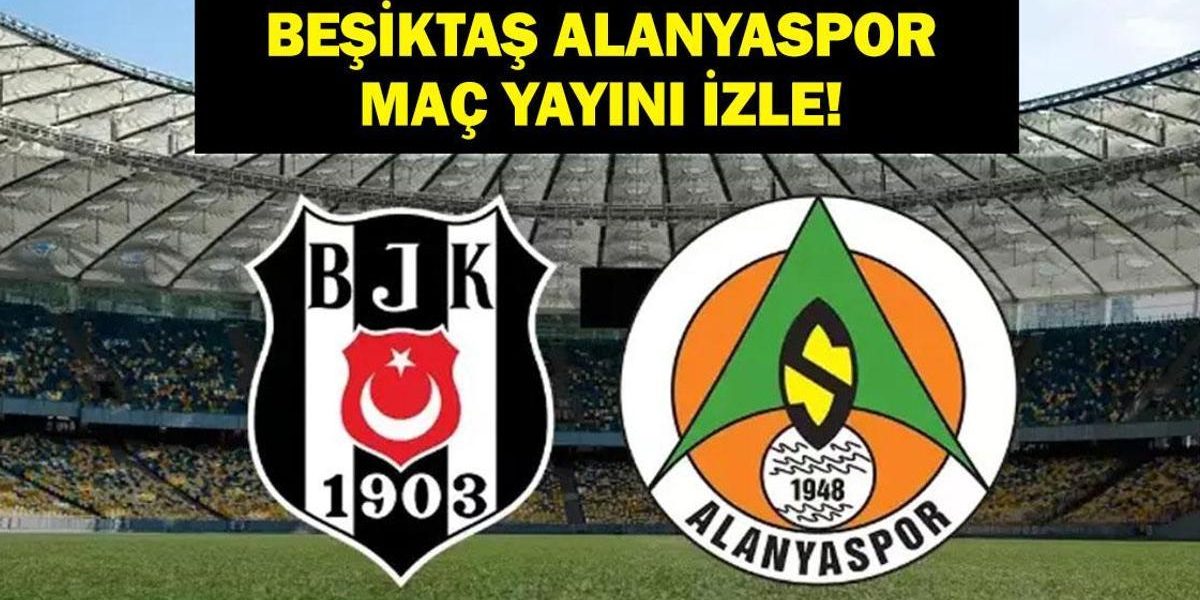 BEŞİKTAŞ ALANYASPOR CANLI İZLE: Süper Lig Beşiktaş Alanyaspor maçı canlı izleme linki