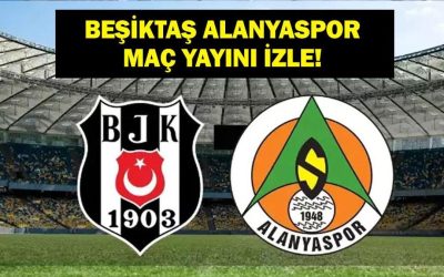 BEŞİKTAŞ ALANYASPOR CANLI İZLE: Süper Lig Beşiktaş Alanyaspor maçı canlı izleme linki