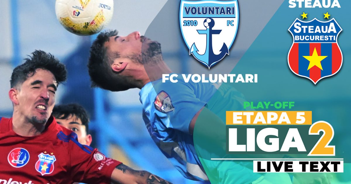Voluntari și Steaua, duel de foc în etapa a 5-a din play-off-ul Ligii 2