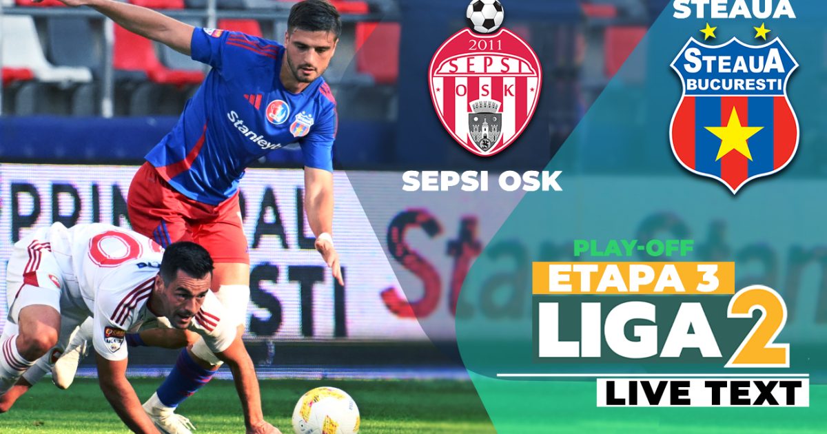 Sepsi OSK și Steaua, duel de foc în Liga 2: Cine câștigă etapa